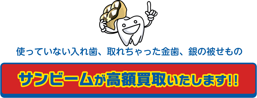使っていない入れ歯、取れちゃった金歯、銀の被せものサンビームが高額買取いたします!!